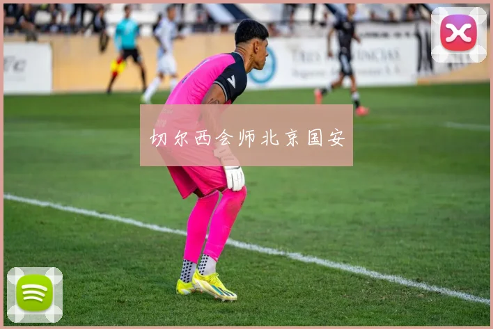 切尔西会师北京国安
