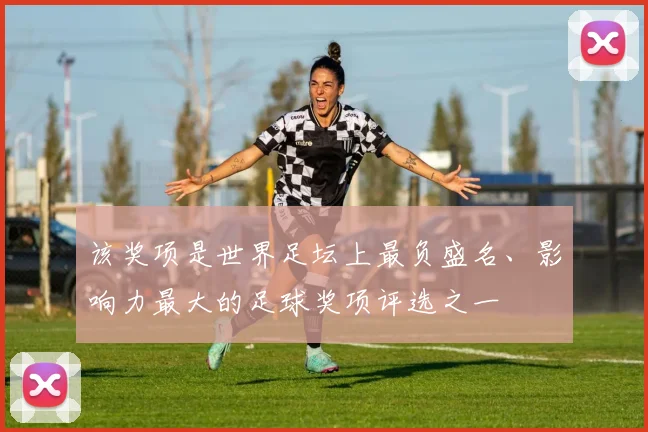 该奖项是世界足坛上最负盛名、影响力最大的足球奖项评选之一