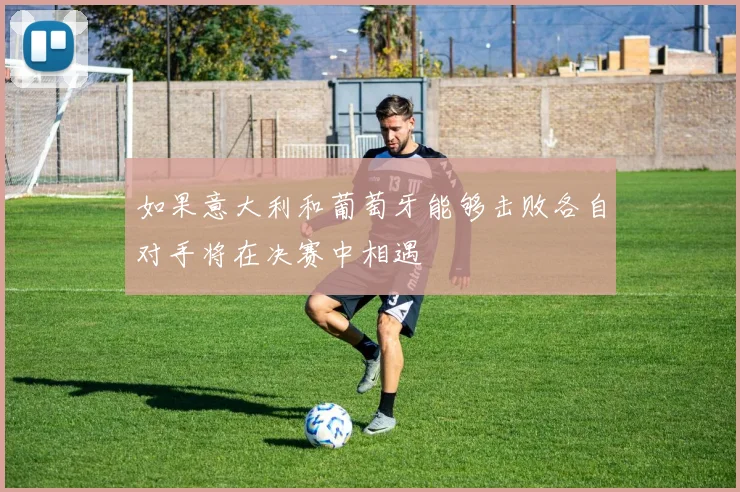 如果意大利和葡萄牙能够击败各自对手将在决赛中相遇