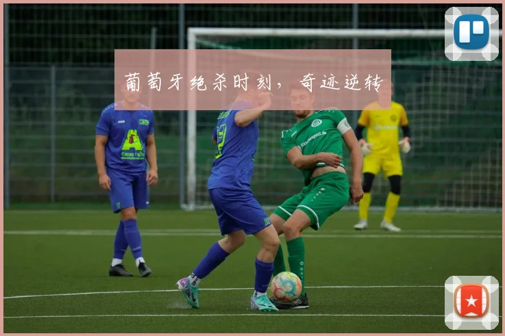 葡萄牙绝杀时刻，奇迹逆转