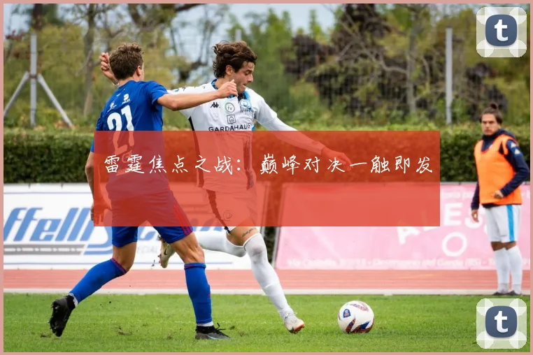 雷霆焦点之战：巅峰对决一触即发
