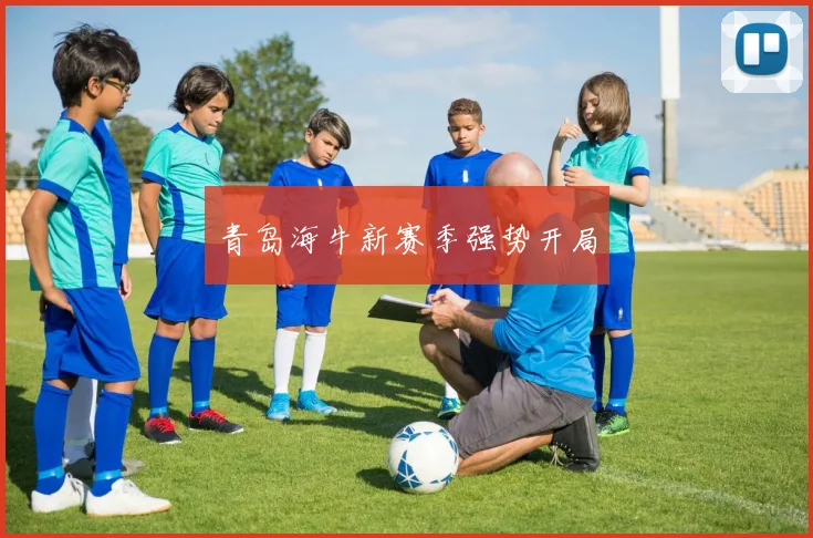 青岛海牛新赛季强势开局