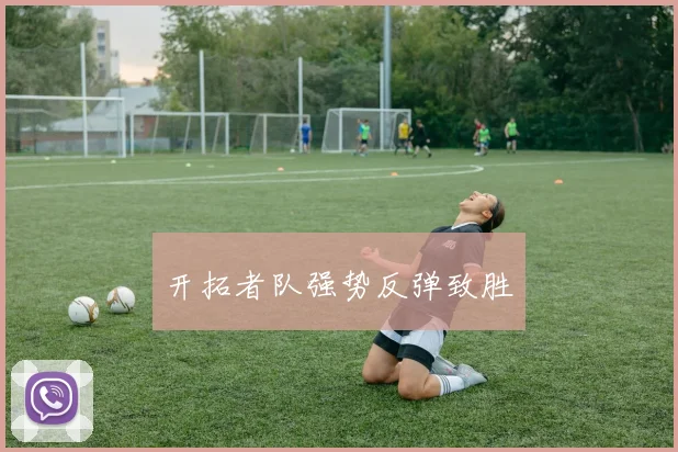 开拓者队强势反弹致胜