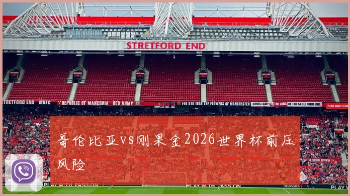 哥伦比亚vs刚果金2026世界杯前压风险