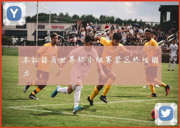 本拉赫马世界杯小组赛禁区终结能力