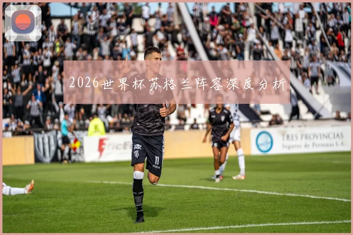 2026世界杯苏格兰阵容深度分析