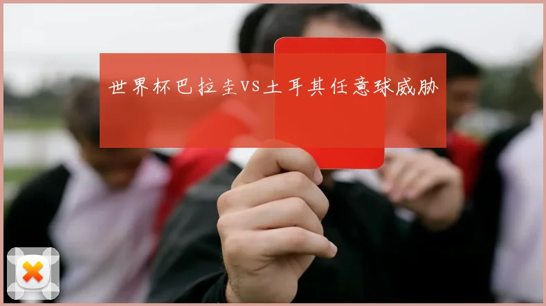 世界杯巴拉圭vs土耳其任意球威胁