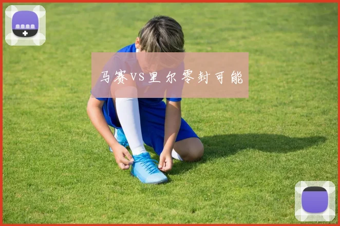 马赛vs里尔零封可能