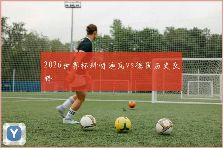 2026世界杯科特迪瓦vs德国历史交锋
