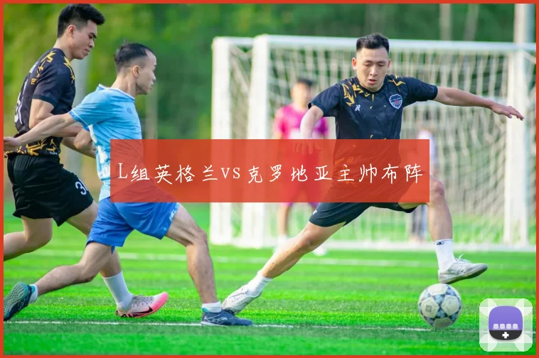 L组英格兰vs克罗地亚主帅布阵